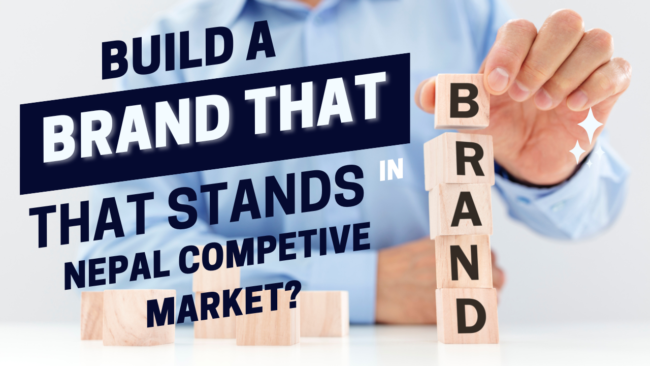 How to Build a Brand That Stands Out in Nepal’s Competitive Market